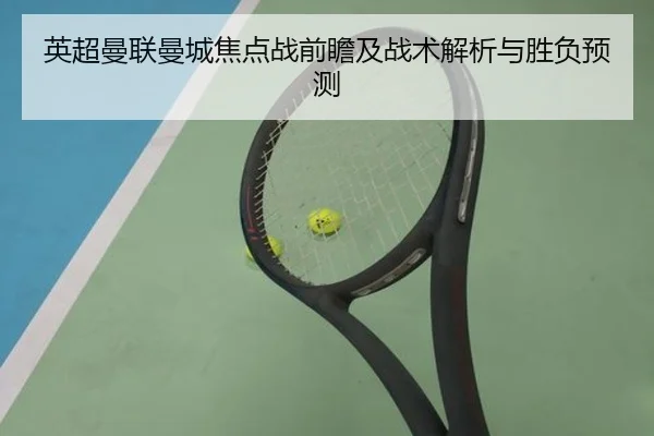英超曼联曼城焦点战前瞻及战术解析与胜负预测（NANGONG SPORTS）